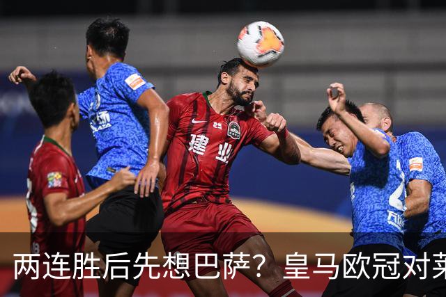 两连胜后先想巴萨？皇马欧冠对莱比锡藏着三道题