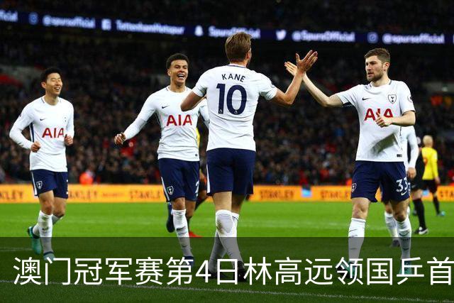 澳门冠军赛第4日林高远领国乒首败 林诗栋3-2张本